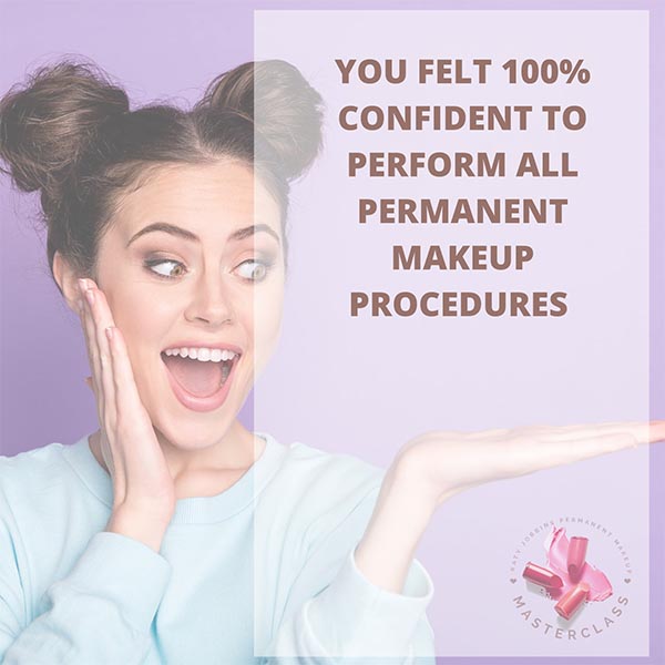 You Will Be 100% Configent in all your Permanent Makeup Treatments